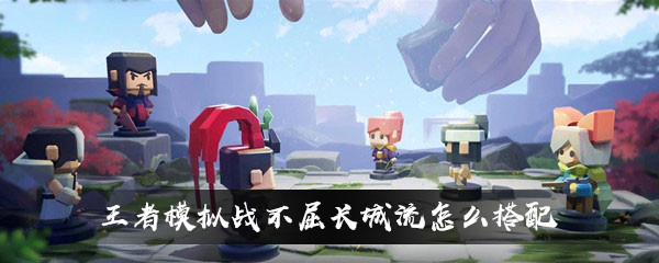 王者模拟战不屈长城流阵容搭配攻略